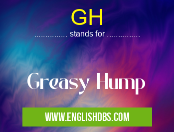 GH means Greasy Hump GH