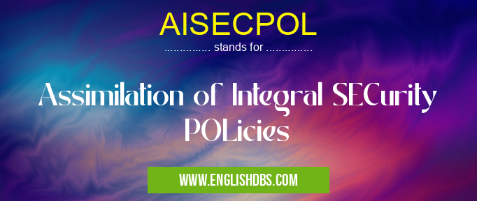 AISECPOL means Assimilation of Integral SECurity POLicies AISECPOL
