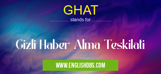 GHAT means Gizli Haber Alma Teskilati GHAT