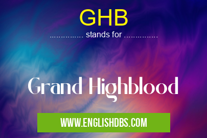 GHB means Grand Highblood GHB
