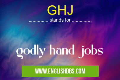 GHJ means godly hand jobs GHJ