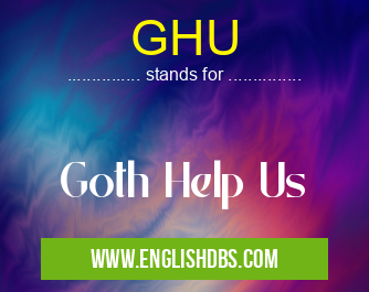 GHU means Goth Help Us GHU