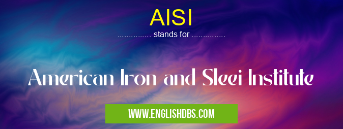 AISI means American Iron and Sleei Institute AISI