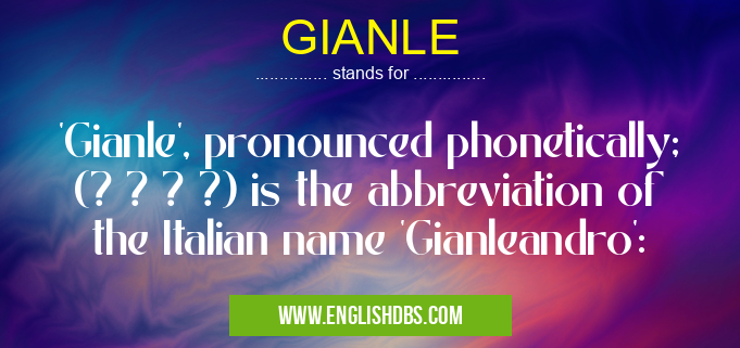 GIANLE means 'Gianle', pronounced phonetically; (? ? ? ?) is the abbreviation of the Italian name 'Gianleandro': GIANLE
