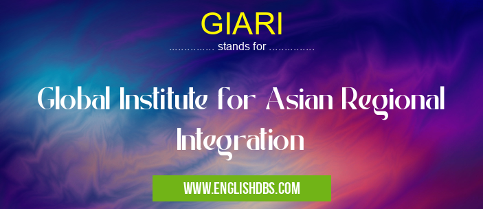 GIARI means Global Institute for Asian Regional Integration GIARI