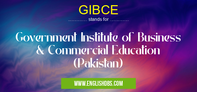 GIBCE means Government Institute of Business & Commercial Education (Pakistan) GIBCE