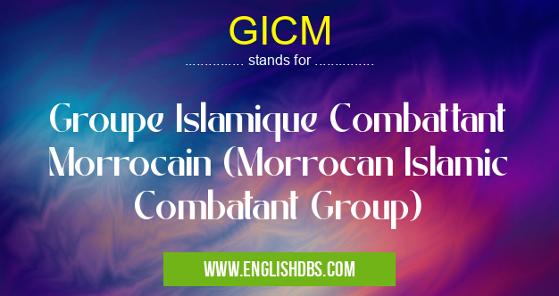 GICM means Groupe Islamique Combattant Morrocain (Morrocan Islamic Combatant Group) GICM
