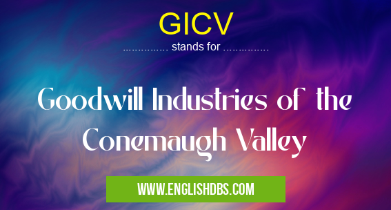 GICV means Goodwill Industries of the Conemaugh Valley GICV