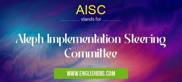AISC means Aleph Implementation Steering Committee AISC