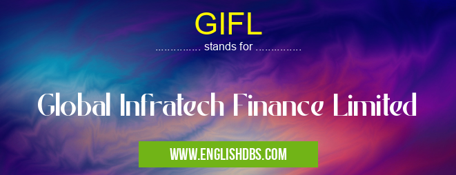 GIFL means Global Infratech Finance Limited GIFL