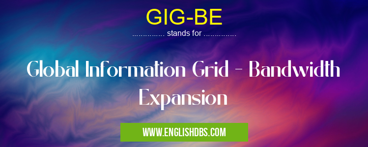 GIG-BE means Global Information Grid - Bandwidth Expansion GIG-BE