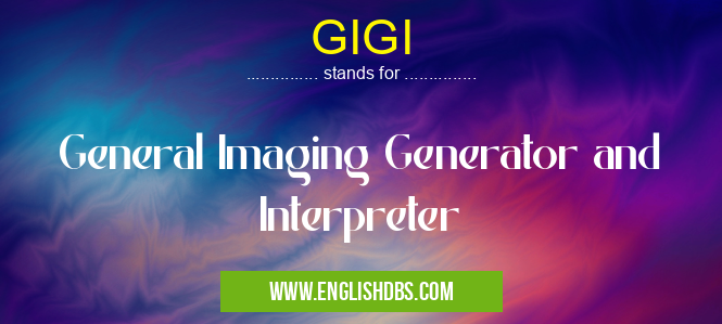 GIGI means General Imaging Generator and Interpreter GIGI