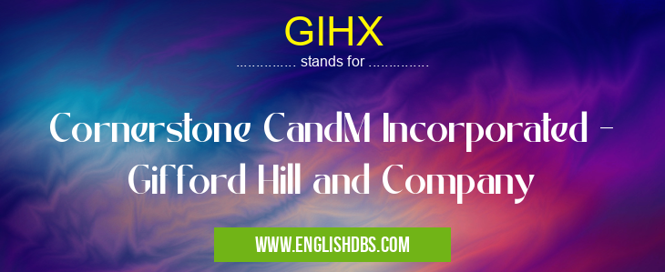 GIHX means Cornerstone CandM Incorporated - Gifford Hill and Company GIHX