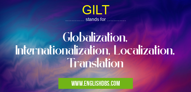 GILT means Globalization, Internationalization, Localization, Translation GILT