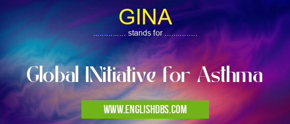 GINA means Global INitiative for Asthma GINA