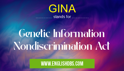GINA means Genetic Information Nondiscrimination Act GINA