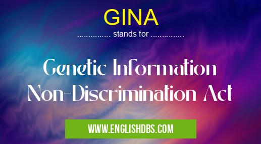 GINA means Genetic Information Non-Discrimination Act GINA