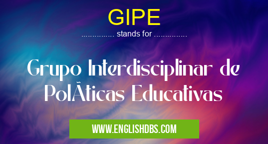 GIPE means Grupo Interdisciplinar de PolÃticas Educativas GIPE