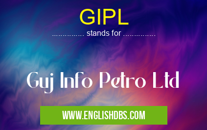GIPL means Guj Info Petro Ltd GIPL