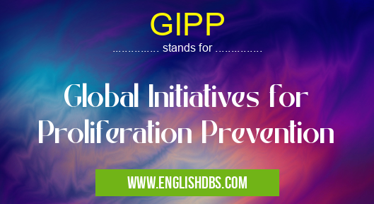 GIPP means Global Initiatives for Proliferation Prevention GIPP