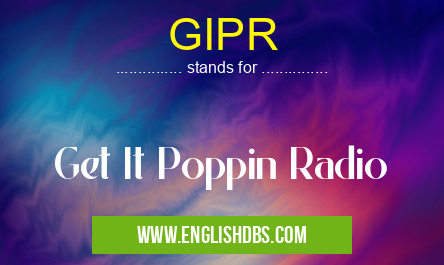 GIPR means Get It Poppin Radio GIPR