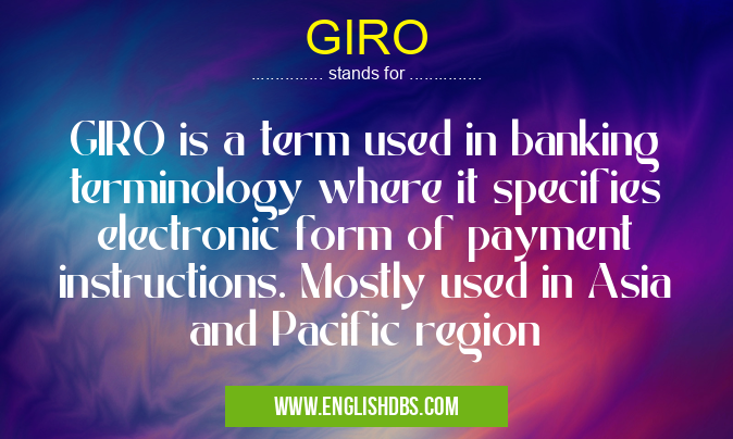 GIRO means GIRO is a term used in banking terminology where it specifies electronic form of payment instructions. Mostly used in Asia and Pacific region GIRO