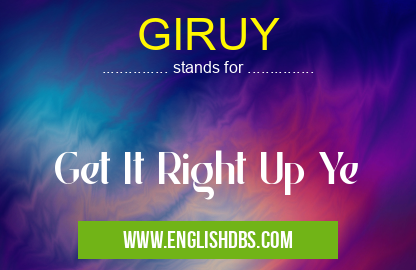 GIRUY means Get It Right Up Ye GIRUY