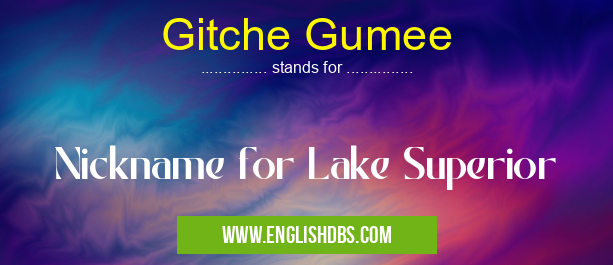 Gitche Gumee means Nickname for Lake Superior Gitche Gumee