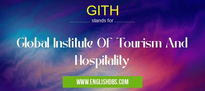 GITH means Global Institute Of Tourism And Hospitality GITH