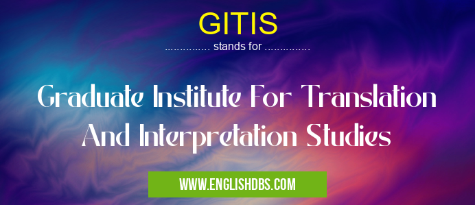 GITIS means Graduate Institute For Translation And Interpretation Studies GITIS