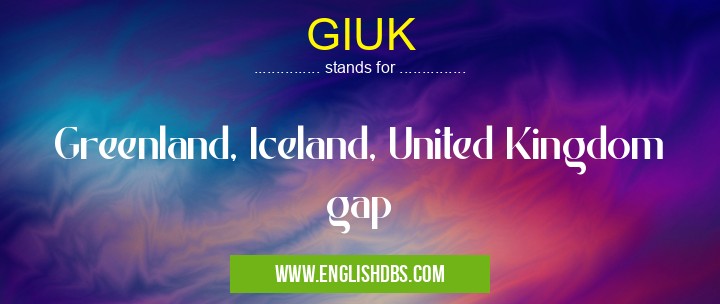 GIUK means Greenland, Iceland, United Kingdom gap GIUK