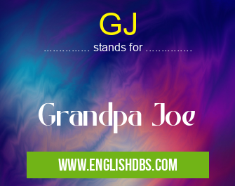 GJ means Grandpa Joe GJ
