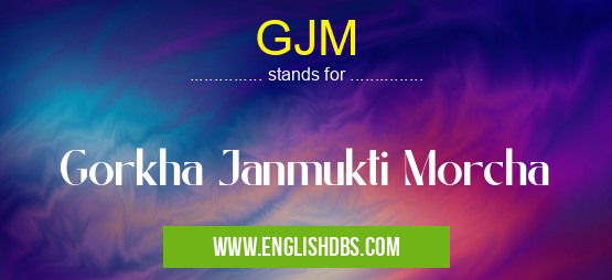 GJM means Gorkha Janmukti Morcha GJM