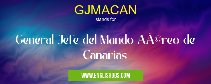GJMACAN means General Jefe del Mando Aéreo de Canarias GJMACAN
