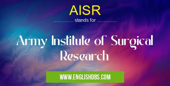 AISR means Army Institute of Surgical Research AISR