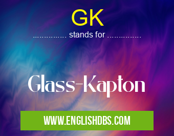 GK means Glass-Kapton GK