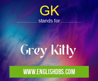 GK means Grey Kitty GK