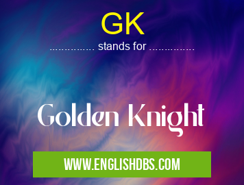 GK means Golden Knight GK