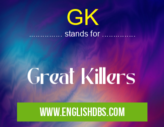 GK means Great Killers GK