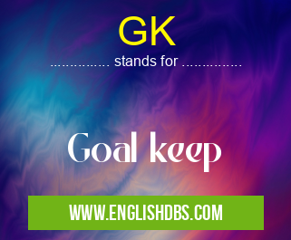 GK means Goal keep GK