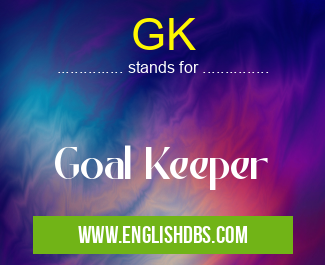 GK means Goal Keeper GK