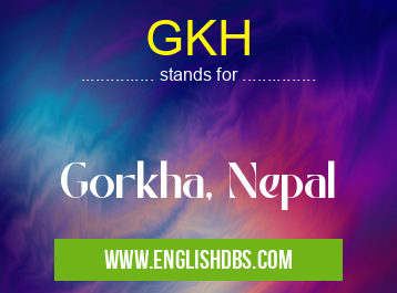 GKH means Gorkha, Nepal GKH