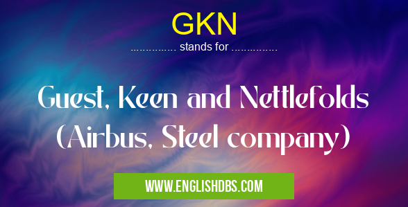 GKN means Guest, Keen and Nettlefolds (Airbus, Steel company) GKN