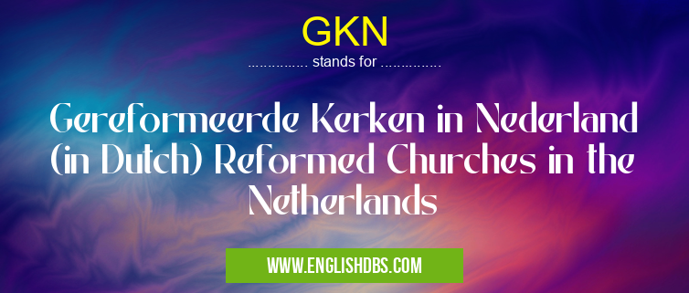 GKN means Gereformeerde Kerken in Nederland (in Dutch) Reformed Churches in the Netherlands GKN