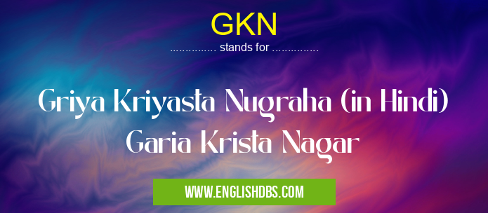GKN means Griya Kriyasta Nugraha (in Hindi) Garia Krista Nagar GKN
