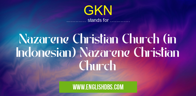 GKN means Nazarene Christian Church (in Indonesian) Nazarene Christian Church GKN