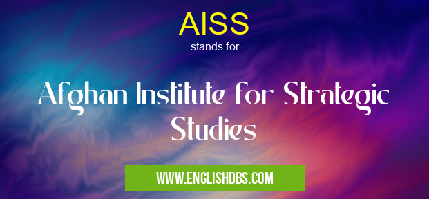AISS means Afghan Institute for Strategic Studies AISS