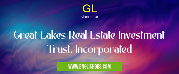 GL means Great Lakes Real Estate Investment Trust, Incorporated GL