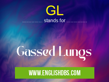 GL means Gassed Lungs GL