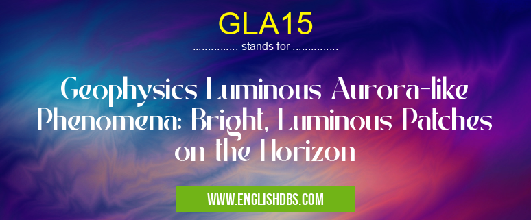 GLA15 means Geophysics Luminous Aurora-like Phenomena: Bright, Luminous Patches on the Horizon GLA15